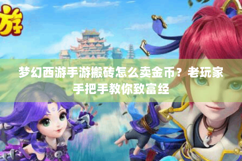 梦幻西游手游搬砖怎么卖金币？老玩家手把手教你致富经