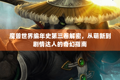 魔兽世界编年史第三卷解密，从萌新到剧情达人的奇幻指南