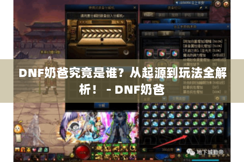 DNF奶爸究竟是谁？从起源到玩法全解析！ - DNF奶爸