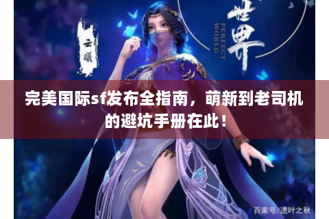 完美国际sf发布全指南，萌新到老司机的避坑手册在此！