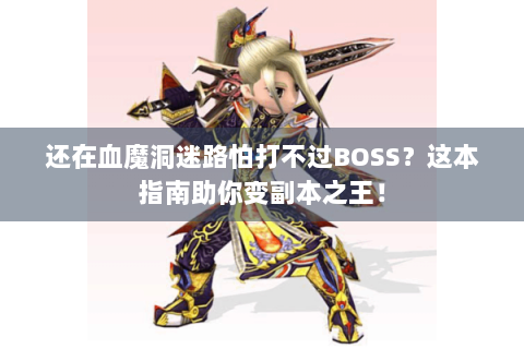 还在血魔洞迷路怕打不过BOSS？这本指南助你变副本之王！