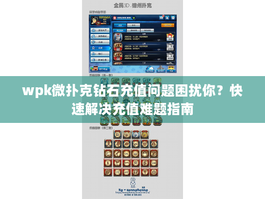 wpk微扑克钻石充值问题困扰你？快速解决充值难题指南