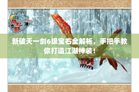 新破天一剑6级宝石全解析，手把手教你打造江湖神装！