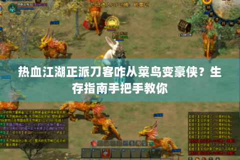 热血江湖正派刀客咋从菜鸟变豪侠？生存指南手把手教你