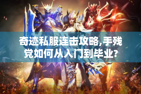 奇迹私服连击攻略,手残党如何从入门到毕业?