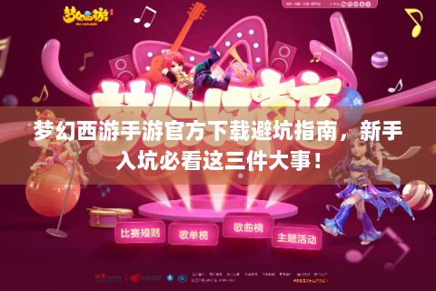 梦幻西游手游官方下载避坑指南，新手入坑必看这三件大事！