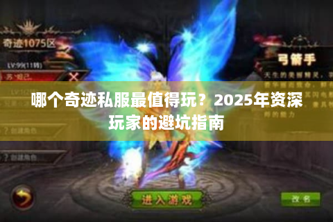 哪个奇迹私服最值得玩？2025年资深玩家的避坑指南