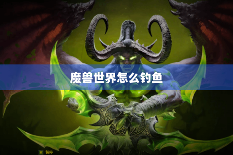 魔兽世界怎么钓鱼