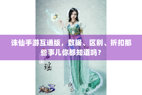 诛仙手游互通版，数据、区别、折扣那些事儿你都知道吗？