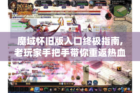 魔域怀旧版入口终极指南,老玩家手把手带你重返热血青春