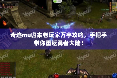 奇迹mu归来老玩家万字攻略，手把手带你重返勇者大陆！