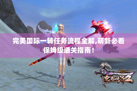 完美国际一转任务流程全解，萌新必看保姆级通关指南！