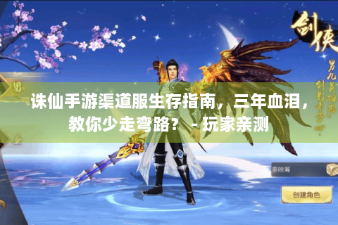 诛仙手游渠道服生存指南，三年血泪，教你少走弯路？ - 玩家亲测