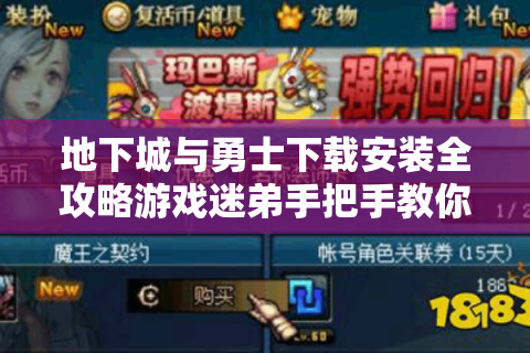 地下城与勇士下载安装全攻略游戏迷弟手把手教你,三分钟避坑+畅玩指南