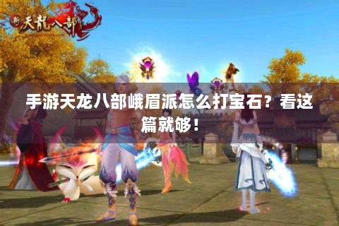 手游天龙八部峨眉派怎么打宝石？看这篇就够！