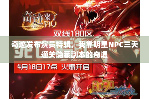 奇迹发布演员特辑，我靠明星NPC三天通关隐藏副本的奇遇