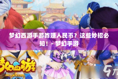 梦幻西游手游咋赚人民币？这些妙招必知！- 梦幻手游