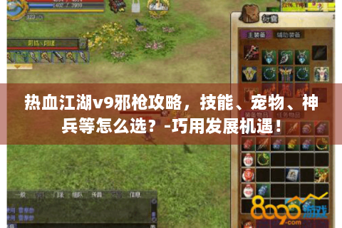 热血江湖v9邪枪攻略，技能、宠物、神兵等怎么选？-巧用发展机遇！