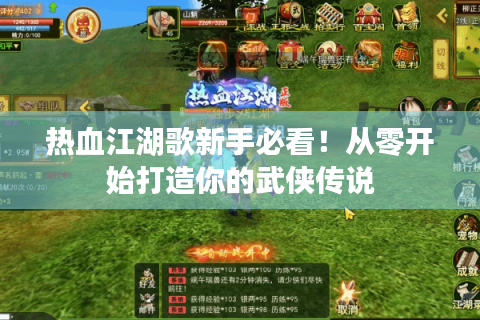 热血江湖歌新手必看！从零开始打造你的武侠传说