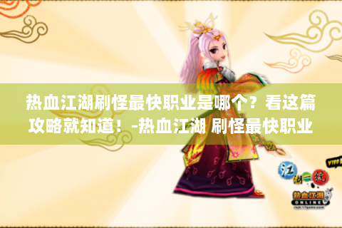 热血江湖刷怪最快职业是哪个？看这篇攻略就知道！-热血江湖 刷怪最快职业