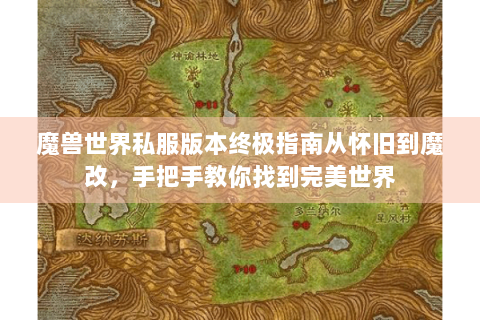 魔兽世界私服版本终极指南从怀旧到魔改，手把手教你找到完美世界