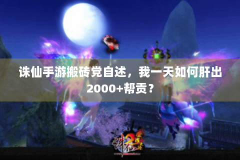 诛仙手游搬砖党自述，我一天如何肝出2000+帮贡？