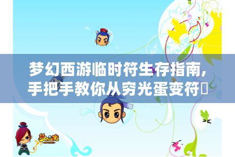 梦幻西游临时符生存指南,手把手教你从穷光蛋变符箓大师（普通玩家视角）
