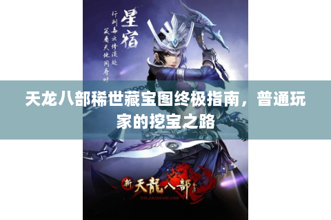 天龙八部稀世藏宝图终极指南，普通玩家的挖宝之路