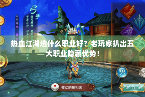 热血江湖选什么职业好？老玩家扒出五大职业隐藏优势！
