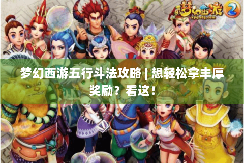 梦幻西游五行斗法攻略 | 想轻松拿丰厚奖励？看这！