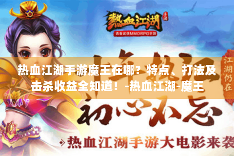 热血江湖手游魔王在哪？特点、打法及击杀收益全知道！-热血江湖-魔王