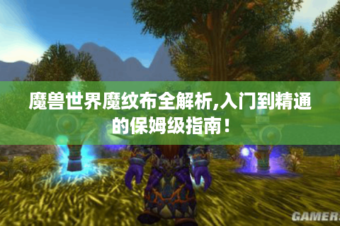 魔兽世界魔纹布全解析,入门到精通的保姆级指南！