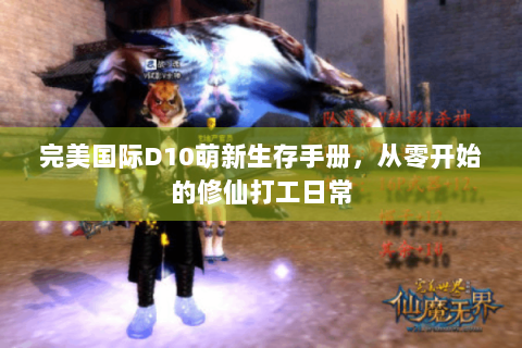 完美国际D10萌新生存手册，从零开始的修仙打工日常