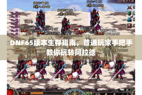 DNF65版本生存指南，普通玩家手把手教你玩转阿拉德