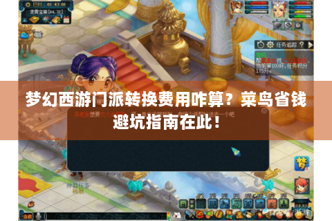 梦幻西游门派转换费用咋算？菜鸟省钱避坑指南在此！