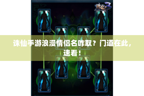 诛仙手游浪漫情侣名咋取？门道在此，速看！