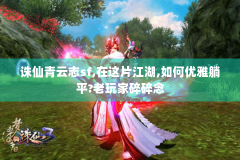 诛仙青云志sf,在这片江湖,如何优雅躺平?老玩家碎碎念