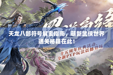 天龙八部符号解密指南，萌新武侠世界通关秘籍在此！