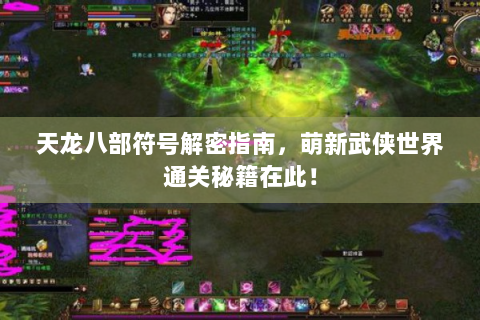 天龙八部符号解密指南，萌新武侠世界通关秘籍在此！