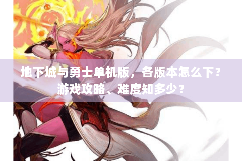 地下城与勇士单机版，各版本怎么下？游戏攻略、难度知多少？