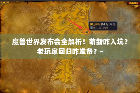 魔兽世界发布会全解析！萌新咋入坑？老玩家回归咋准备？-