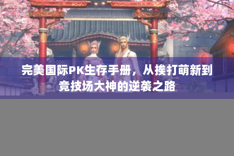 完美国际PK生存手册，从挨打萌新到竞技场大神的逆袭之路