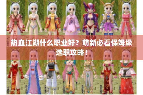 热血江湖什么职业好？萌新必看保姆级选职攻略！