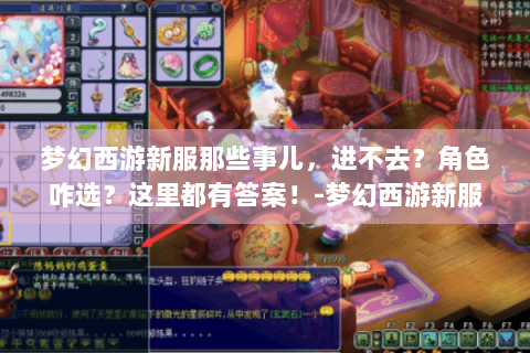 梦幻西游新服那些事儿，进不去？角色咋选？这里都有答案！-梦幻西游新服