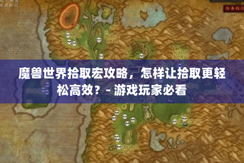 魔兽世界拾取宏攻略，怎样让拾取更轻松高效？- 游戏玩家必看
