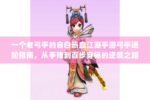 一个老弓手的自白热血江湖手游弓手进阶指南，从手残到百步穿杨的逆袭之路