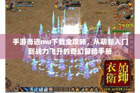 手游奇迹mu下载全攻略，从萌新入门到战力飞升的奇幻冒险手册
