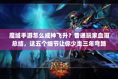 魔域手游怎么成神飞升？普通玩家血泪总结，这五个细节让你少走三年弯路