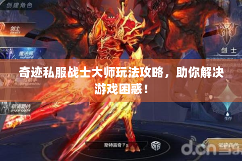 奇迹私服战士大师玩法攻略，助你解决游戏困惑！