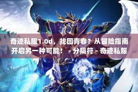 奇迹私服1.0d，找回青春？从冒险指南开启另一种可能！ - 分隔符 - 奇迹私服1.0d